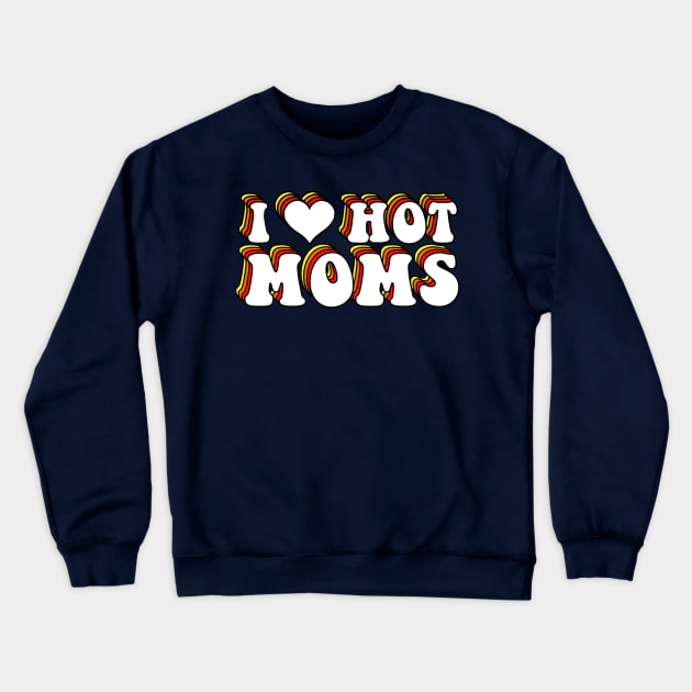 I Love Hot Moms Crewneck Sweatshirt by ButterflyX